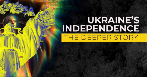 Ukraine's Independence: The Deeper Story