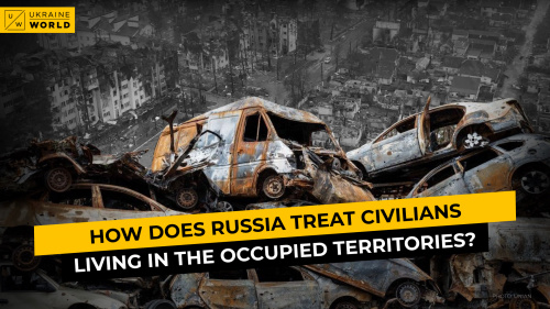 How does Russia Treat Civilians Living in the Occupied Territories of Ukraine?